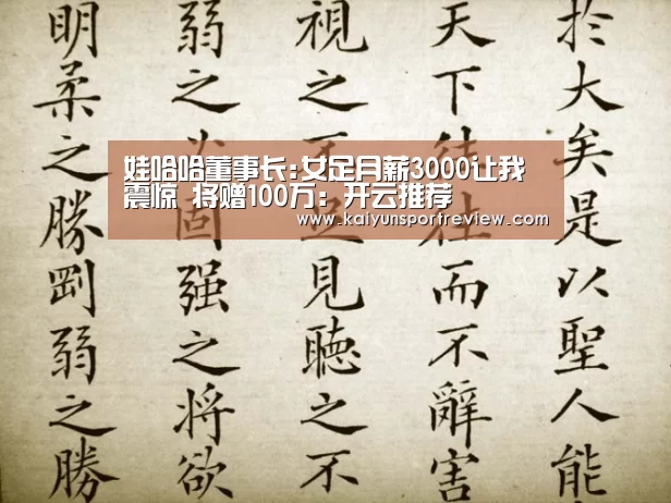 娃哈哈董事长:女足月薪3000让我震惊 将赠100万:开云推荐(图2) 开云官网