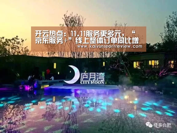 开云热点:11.11服务更多元,“京东服务+”线上整体订单同比增长超过300%...(图1) 开云游戏