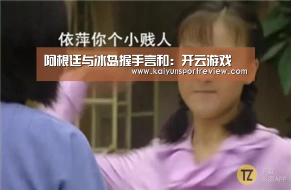 阿根廷与冰岛握手言和:开云游戏(图1) 开云游戏
