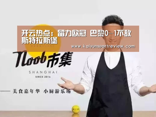 开云热点:留力欧冠 巴黎0-1不敌斯特拉斯堡(图3) 开云推荐