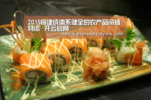 2015将建成体系健全的农产品冷链物流-开云官网(图1) 开云推荐