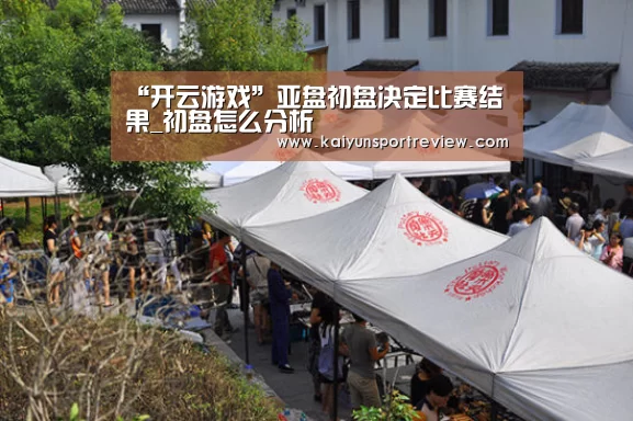“开云游戏”亚盘初盘决定比赛结果_初盘怎么分析(图1) 开云游戏